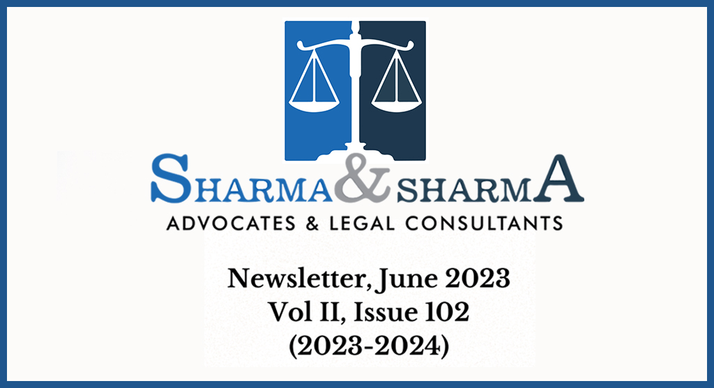 SHARMA & SHARMA ADVOCATES & LEGAL CONSULTANTS Newsletter, June 2023 Vol II, Issue 102 (2023-2024)